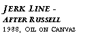 Text Box: Jerk Line -?After Russell?1938, Oil on Canvas?