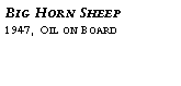 Text Box: Big Horn Sheep?1947, Oil on Board?