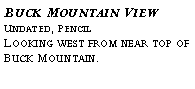 Text Box: Buck Mountain View?Undated, Pencil?Looking west from near top of Buck Mountain.?