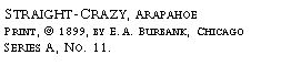 Text Box: Straight-Crazy, Arapahoe?Print, © 1899, by E.A. Burbank, Chicago?Series A, No. 11.?