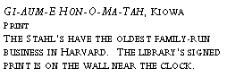 Text Box: Gi-Aum-E Hon-O-Ma-Tah, Kiowa?Print?The Stahls have the oldest family-run business in Harvard. The librarys signed print is on the wall near the clock.?