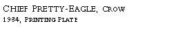 Text Box: Chief Pretty-Eagle, Crow?1934, Printing Plate?