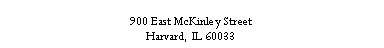 Text Box: 900 East McKinley Street?Harvard, IL 60033?