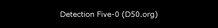 Detection Five-0 (D50.org)